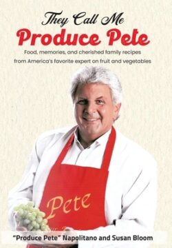 They Call Me Produce Pete: Food, memories, and cherished family recipes from America's favorite expert on fruit and vegetables