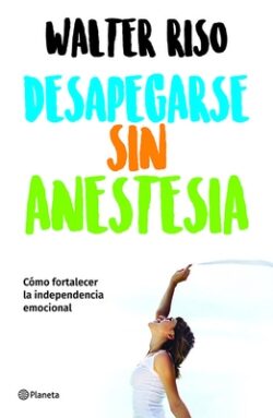 Desapegarse Sin Anestesia: C?mo Fortalecer La Independencia Emocional / Detaching Without Anesthesia: Como Fortalece La Independencia Emocional