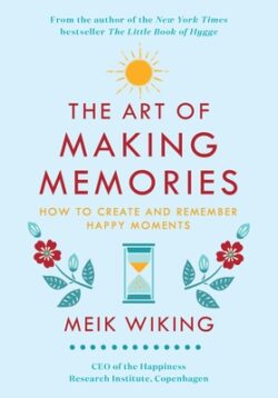 The Art of Making Memories: How to Create and Remember Happy Moments