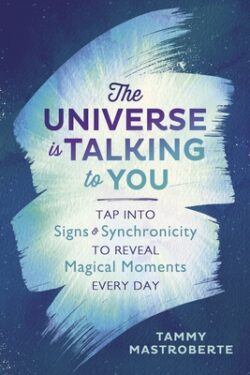 The Universe Is Talking to You: Tap Into Signs & Synchronicity to Reveal Magical Moments Every Day