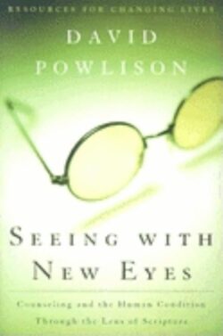 Seeing with New Eyes: Counseling and the Human Condition Through the Lens of Scripture