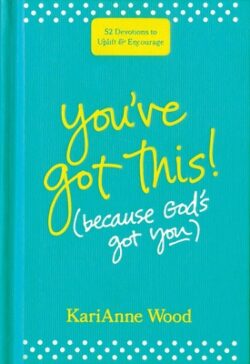 You've Got This (Because God's Got You): 52 Devotions to Uplift and Encourage