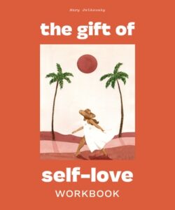 The Gift of Self Love: A Workbook to Help You Build Confidence, Recognize Your Worth, and Learn to Fina Lly Love Yourself (Self Love Workbook
