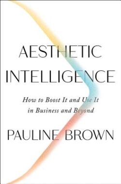 Aesthetic Intelligence: How to Boost It and Use It in Business and Beyond