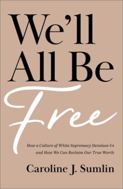 We'll All Be Free: How a Culture of White Supremacy Devalues Us and How We Can Reclaim Our True Worth