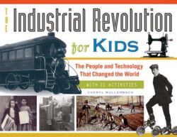 The Industrial Revolution for Kids: The People and Technology That Changed the World, with 21 Activities Volume 51