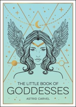 The Little Book of Goddesses: An Empowering Introduction to Glorious Goddesses