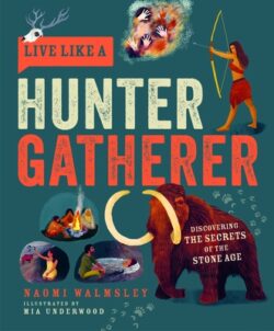 Live Like a Hunter Gatherer: Discovering the Secrets of the Stone Age