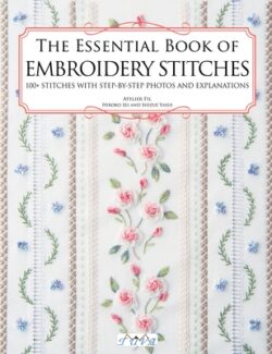 The Essential Book of Embroidery Stitches: Beautiful Hand Embroidery Stitches: 100 + Stitches with Step by Step Photos and Explanations