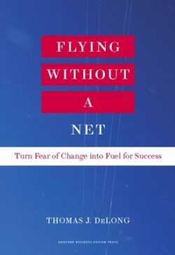 Flying Without a Net: Turn Fear of Change Into Fuel for Success