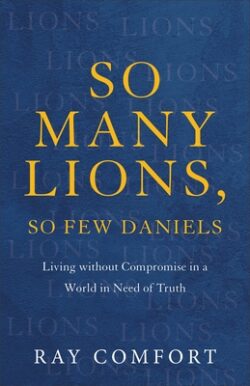 So Many Lions, So Few Daniels: Living Without Compromise in a World in Need of Truth