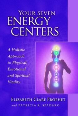 Your Seven Energy Centers: A Holistic Approach to Physical, Emotional and Spiritual Vitality