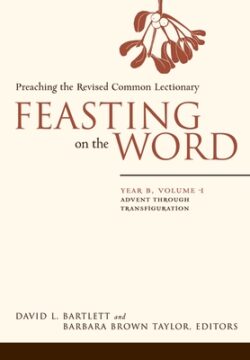 Feasting on the Word: Year B, Volume 1: Advent Through Transfiguration