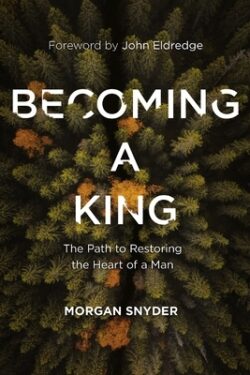 Becoming a King: The Path to Restoring the Heart of a Man