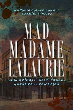 Mad Madame Lalaurie: New Orleans' Most Famous Murderess Revealed