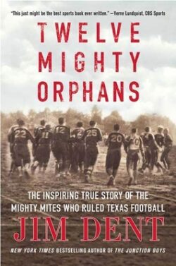 Twelve Mighty Orphans: The Inspiring True Story of the Mighty Mites Who Ruled Texas Football