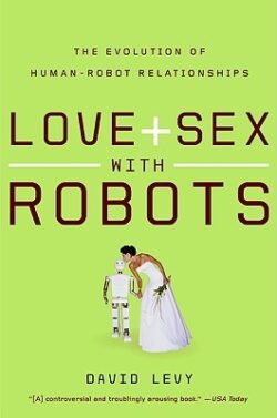 Love and Sex with Robots: The Evolution of Human-Robot Relationships