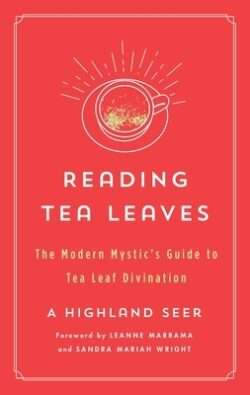 Reading Tea Leaves: The Modern Mystic's Guide to Tea Leaf Divination
