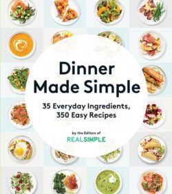 Dinner Made Simple: 35 Everyday Ingredients, 350 Easy Recipes