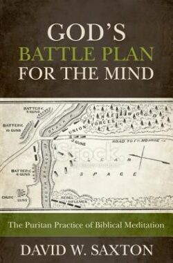 God's Battle Plan for the Mind: The Puritan Practice of Biblical Meditation