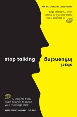 Stop Talking, Start Influencing: 12 Insights from Brain Science to Make Your Message Stick