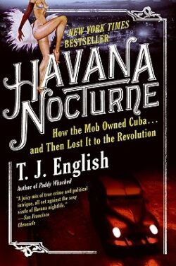 Havana Nocturne: How the Mob Owned Cuba...and Then Lost It to the Revolution