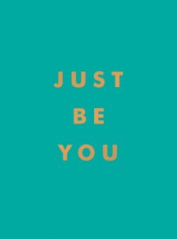 Just Be You: Inspirational Quotes and Awesome Affirmations for Staying True to Yourself