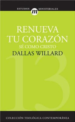 Renueva Tu Corazón: Sé Como Cristo = Renovation of the Heart