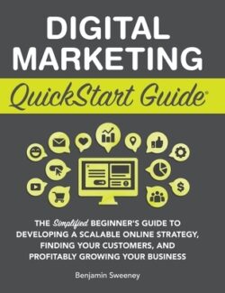 Digital Marketing QuickStart Guide: The Simplified Beginner's Guide to Developing a Scalable Online Strategy, Finding Your Customers, and Profitably G