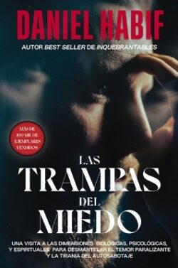 Las Trampas del Miedo: Una Visita a Las Dimensiones Biológicas, Psicológicas Y Espirituales Para Desmantelar El Temor Paralizante Y La Tiraní