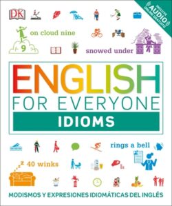 English for Everyone: Idioms: Modismos Y Expresiones Idiom?ticas del Ingl?s