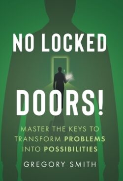 No Locked Doors!: Master the Keys to Transform Problems into Possibilities
