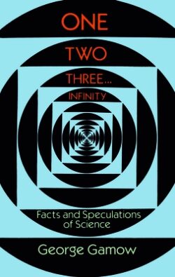One Two Three . . . Infinity: Facts and Speculations of Science