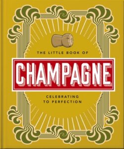 The Little Book of Champagne: A Bubbly Guide to the World's Most Famous Fizz!