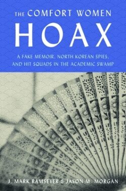 The Comfort Women Hoax: A Fake Memoir, North Korean Spies, and Hit Squads in the Academic Swamp