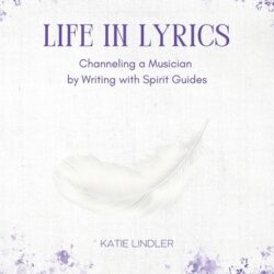 Life In Lyrics: Channeling A Musician By Writing With Spirit Guides