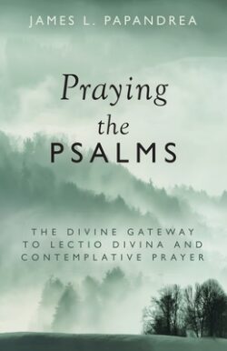 Praying the Psalms: The Divine Gateway to Lectio Divina and Contemplative Prayer