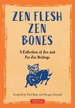 Zen Flesh, Zen Bones: A Collection of Zen and Pre-Zen Writings