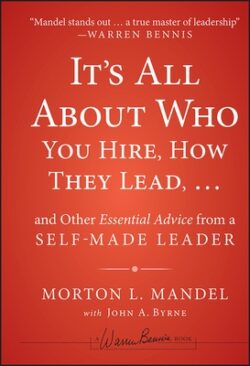 It's All about Who You Hire, How They Lead...and Other Essential Advice from a Self-Made Leader