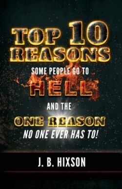 Top 10 Reasons Why Some People Go to Hell: And the One Reason No One Ever Has to!
