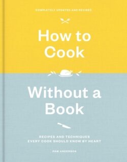 How to Cook Without a Book, Completely Updated and Revised: Recipes and Techniques Every Cook Should Know by Heart: A Cookbook