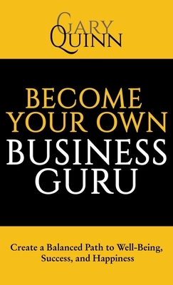 Become Your Own Business Guru: Create a Balanced Path to Well-Being, Success, and Happiness