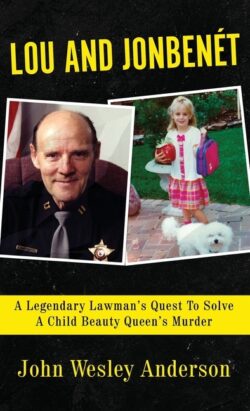 Lou and Jonbenét: A Legendary Lawman's Quest To Solve A Child Beauty Queen's Murder