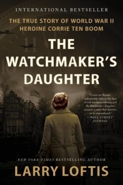The Watchmaker's Daughter: The True Story of World War II Heroine Corrie Ten Boom