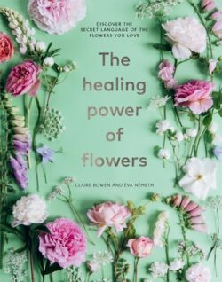 The Healing Power of Flowers: Discover the Secret Language of the Flowers You Love