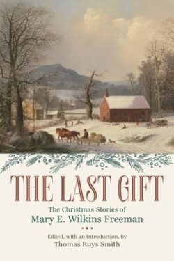 The Last Gift: The Christmas Stories of Mary E. Wilkins Freeman