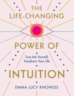 The Life-Changing Power of Intuition: Tune in to Yourself, Transform Your Life