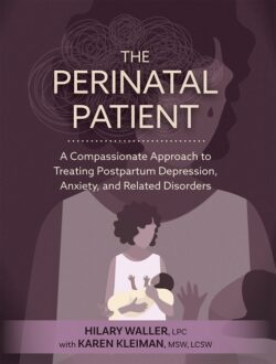 The Perinatal Patient: A Compassionate Approach to Treating Postpartum Depression, Anxiety, and Related Disorders
