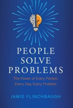 People Solve Problems: The Power of Every Person, Every Day, Every Problem