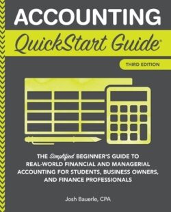 Accounting QuickStart Guide: The Simplified Beginner's Guide to Financial & Managerial Accounting For Students, Business Owners and Finance Profess